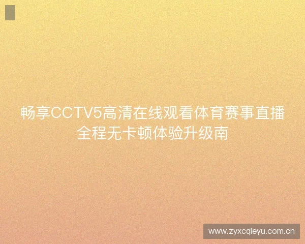 畅享CCTV5高清在线观看体育赛事直播全程无卡顿体验升级南