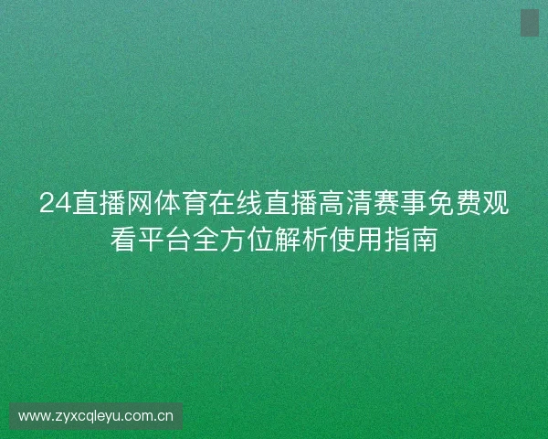 24直播网体育在线直播高清赛事免费观看平台全方位解析使用指南 24直播网体育在线直播高清赛事免费观看平台全方位解析使用指南