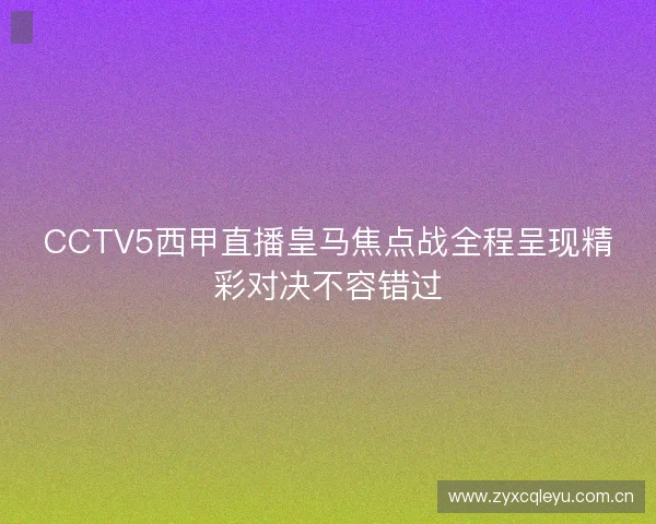CCTV5西甲直播皇马焦点战全程呈现精彩对决不容错过 CCTV5西甲直播皇马焦点战全程呈现精彩对决不容错过